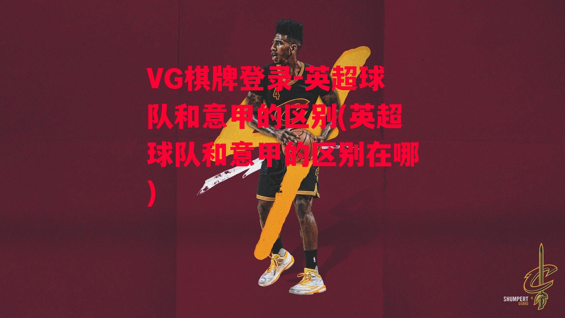 VG棋牌登录-英超球队和意甲的区别(英超球队和意甲的区别在哪)