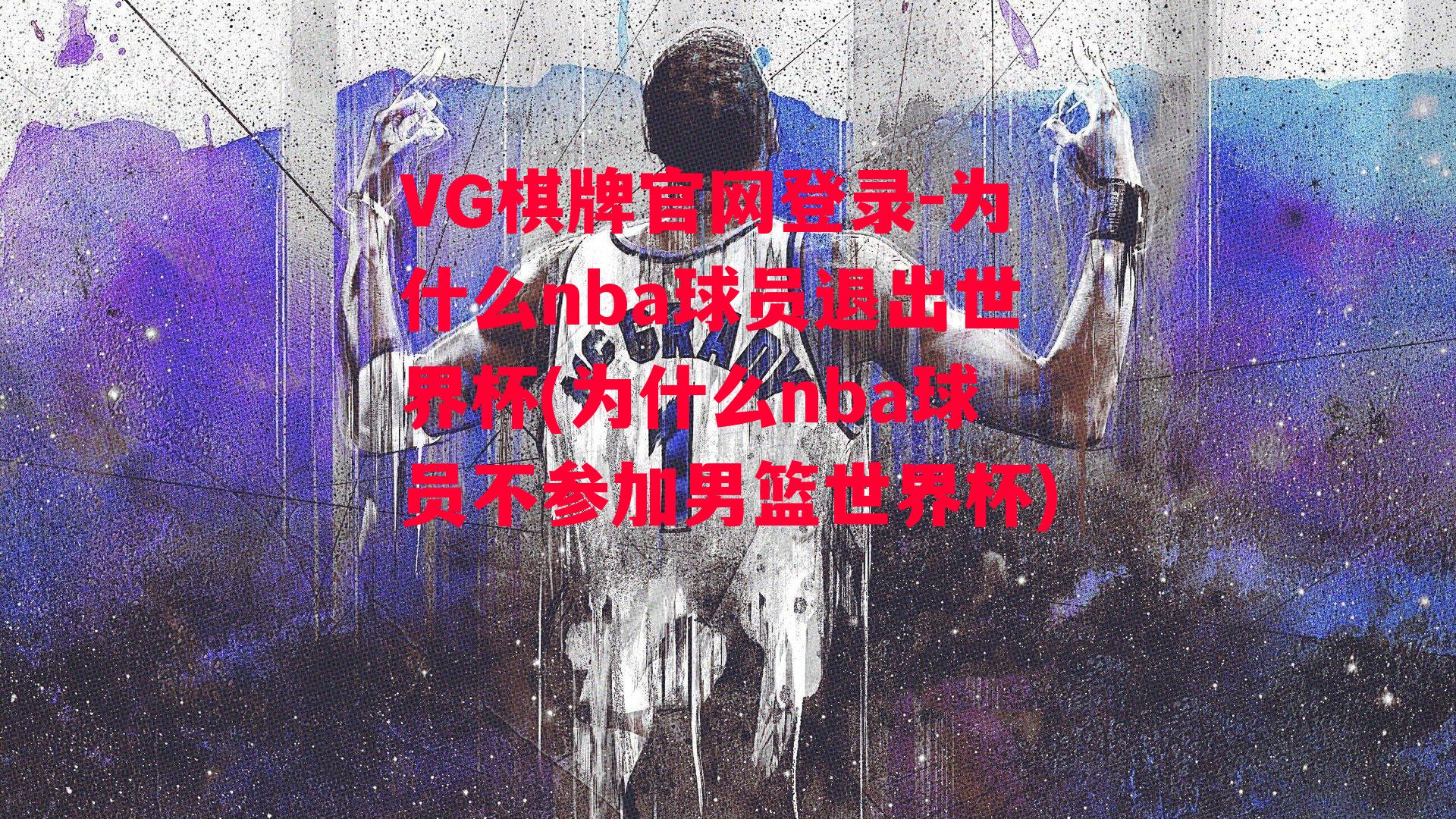 VG棋牌官网登录-为什么nba球员退出世界杯(为什么nba球员不参加男篮世界杯)