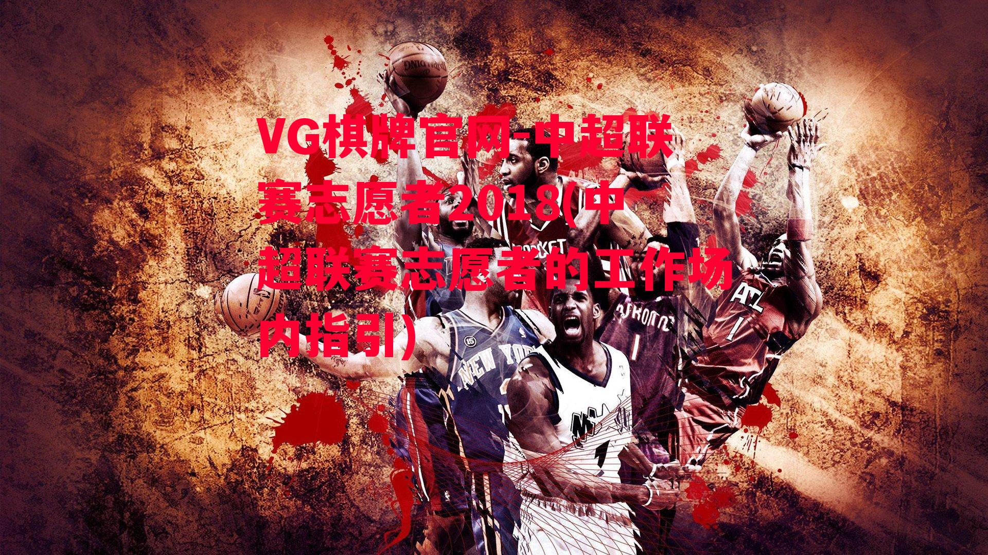 VG棋牌官网-中超联赛志愿者2018(中超联赛志愿者的工作场内指引)